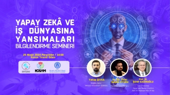 “YAPAY ZEKÂ VE İŞ DÜNYASINA YANSIMALARI” Bilgilendirme Semineri